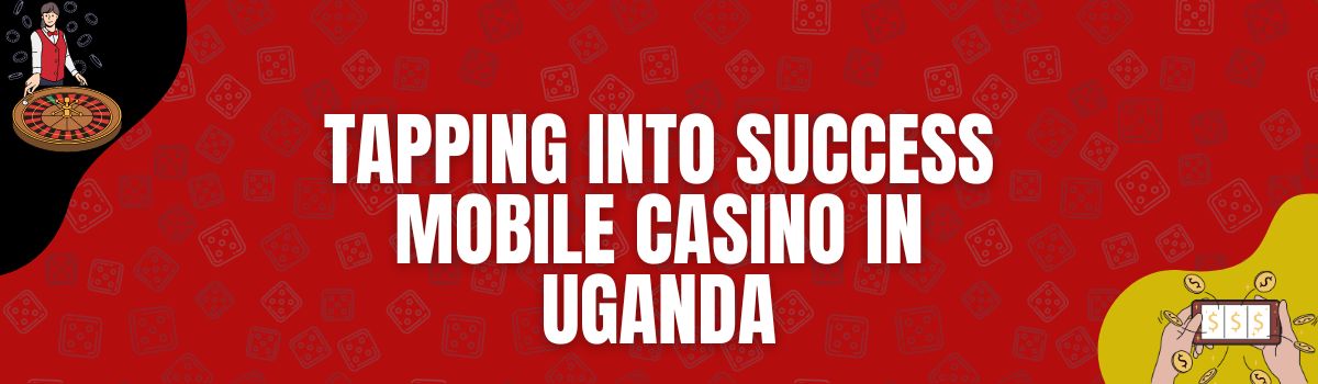 Anywhere, Anytime Mobile Casino in Uganda