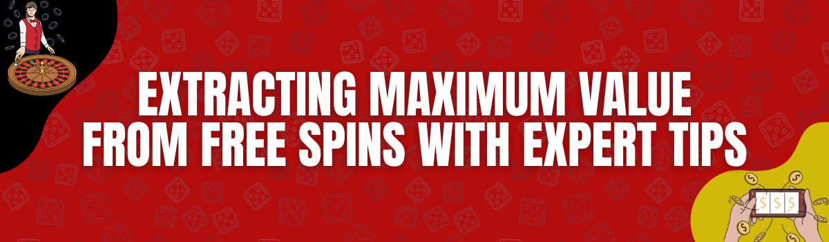 Expert Tips for Extracting Maximum Value from Free Spins