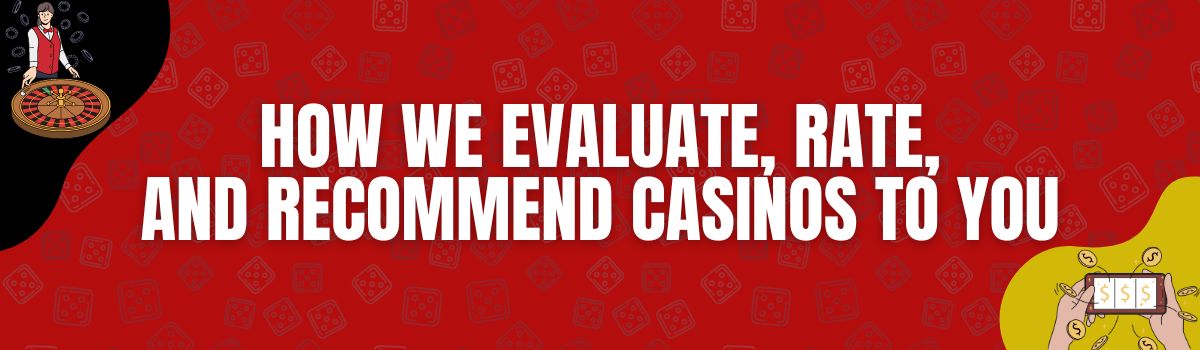 Our Methodology for Evaluating and Recommending Casinos