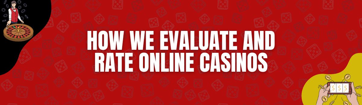 What Goes into Our Comprehensive Casino Evaluation Process